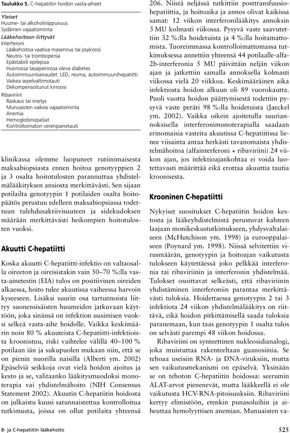 Epästabiili epilepsia Huonossa tasapainossa oleva diabetes Autoimmuunisairaudet: LED, reuma, autoimmuunihepatiitti Vaikea sepelvaltimotauti Dekompensoitunut kirroosi Ribaviriini Raskaus tai imetys