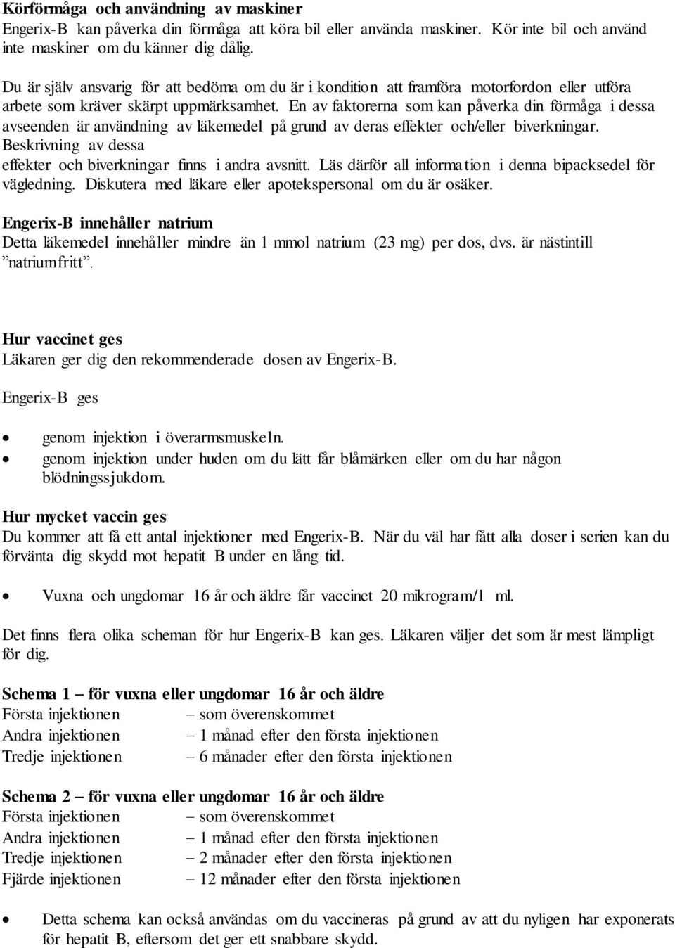 En av faktorerna som kan påverka din förmåga i dessa avseenden är användning av läkemedel på grund av deras effekter och/eller biverkningar.