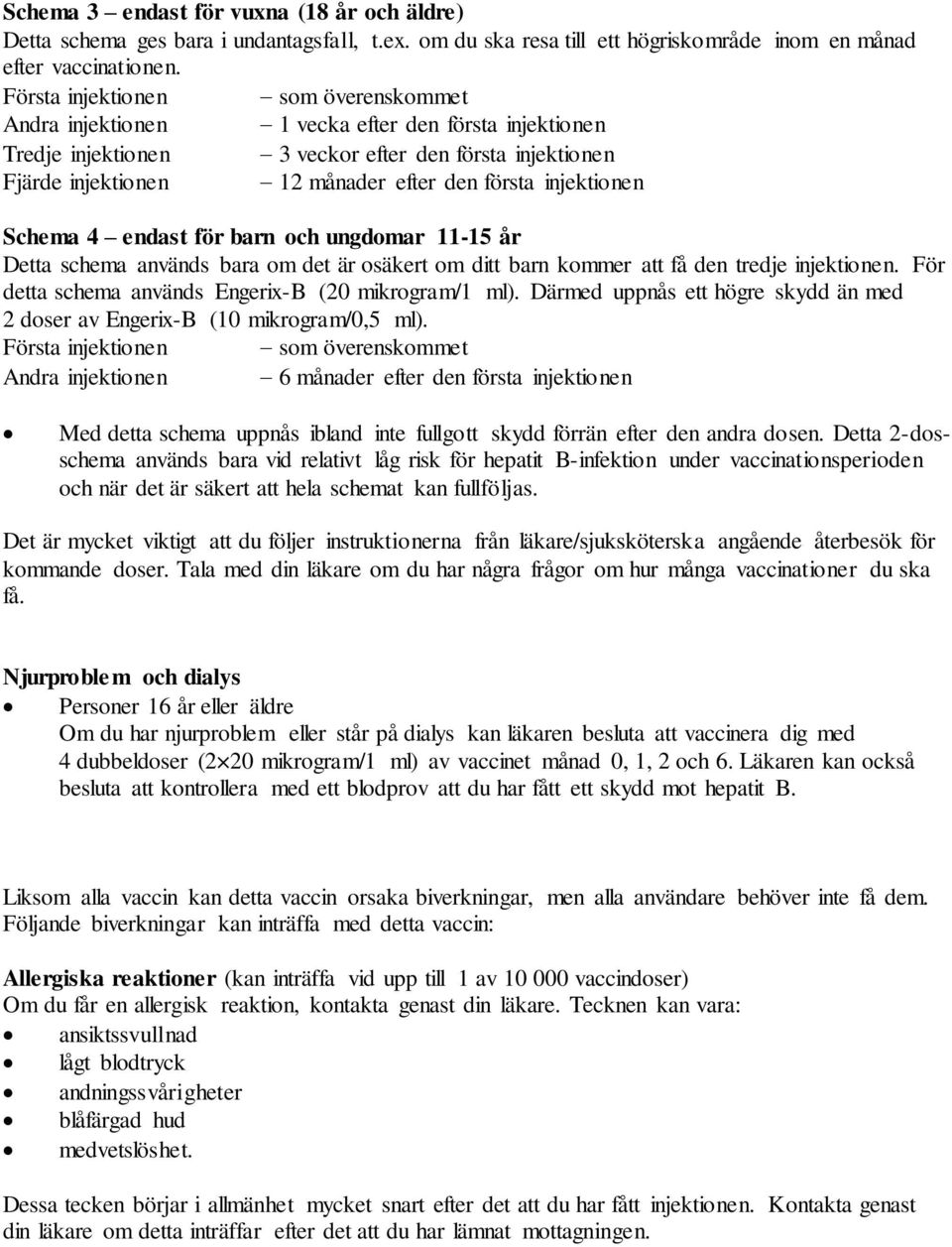 injektionen Schema 4 endast för barn och ungdomar 11-15 år Detta schema används bara om det är osäkert om ditt barn kommer att få den tredje injektionen.