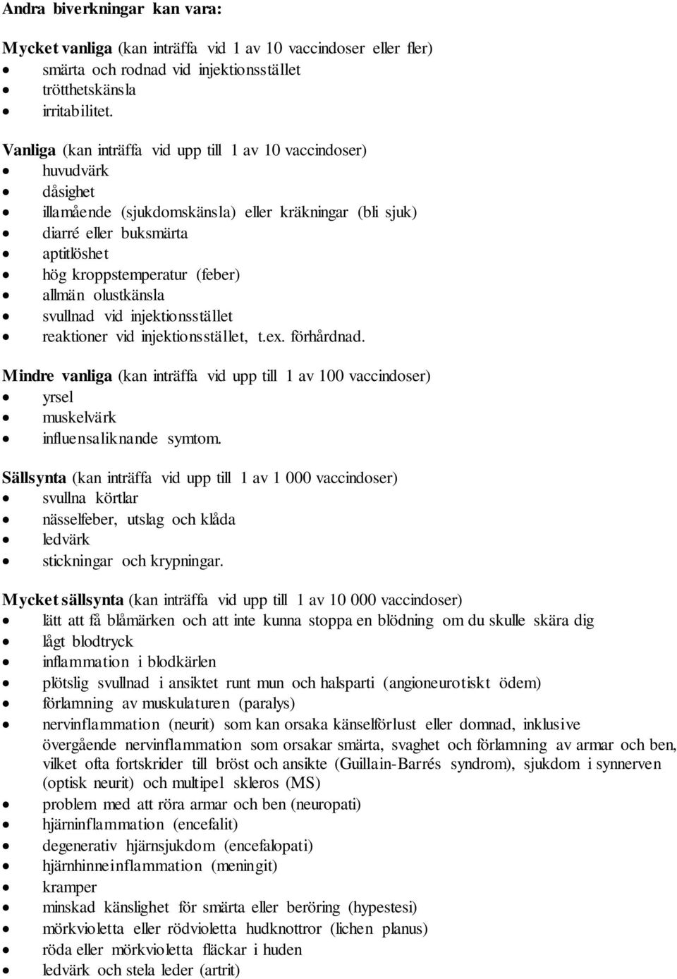 allmän olustkänsla svullnad vid injektionsstället reaktioner vid injektionsstället, t.ex. förhårdnad.