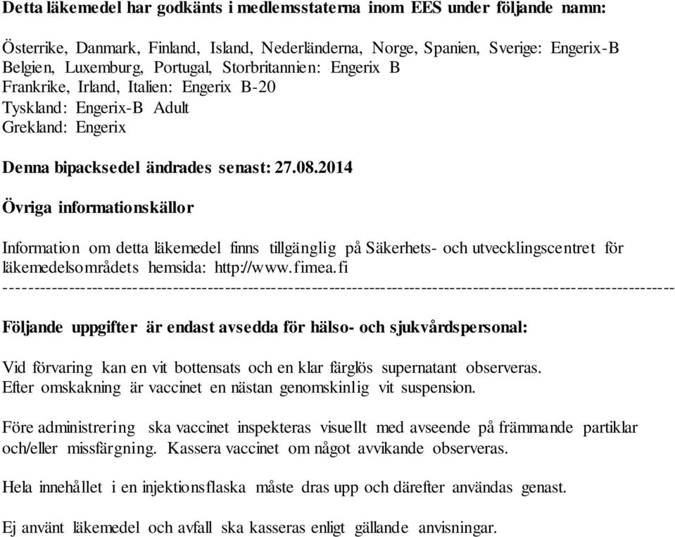 2014 Övriga informationskällor Information om detta läkemedel finns tillgänglig på Säkerhets- och utvecklingscentret för läkemedelsområdets hemsida: http://www.fimea.