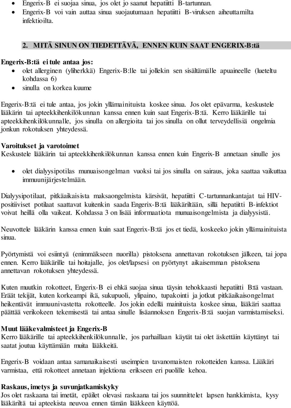 sinulla on korkea kuume Engerix-B:tä ei tule antaa, jos jokin yllämainituista koskee sinua. Jos olet epävarma, keskustele lääkärin tai apteekkihenkilökunnan kanssa ennen kuin saat Engerix-B:tä.