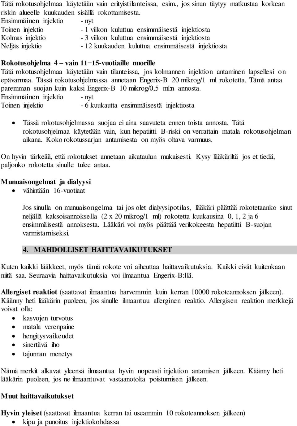 ensimmäisestä injektiosta Rokotusohjelma 4 vain 11 15-vuotiaille nuorille Tätä rokotusohjelmaa käytetään vain tilanteissa, jos kolmannen injektion antaminen lapsellesi on epävarmaa.