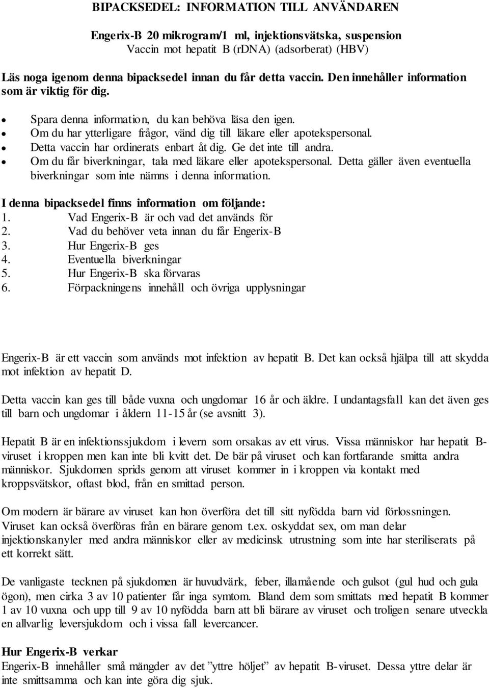 Detta vaccin har ordinerats enbart åt dig. Ge det inte till andra. Om du får biverkningar, tala med läkare eller apotekspersonal.