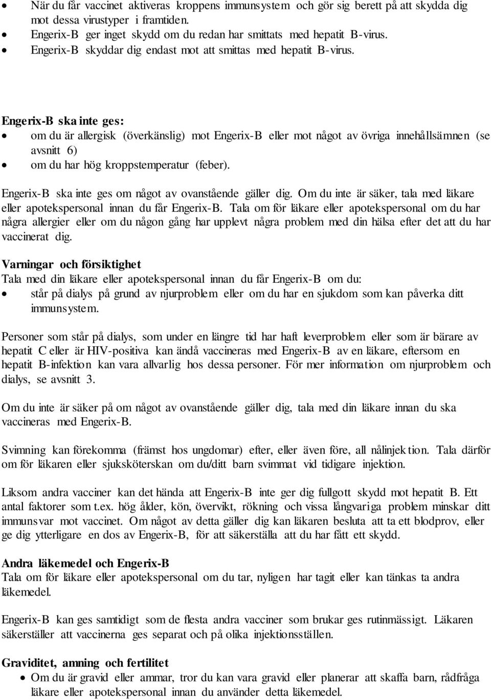 VAD DU BEHÖVER VETA INNAN DU FÅR ENGERIX-B Engerix-B ska inte ges: om du är allergisk (överkänslig) mot Engerix-B eller mot något av övriga innehållsämnen (se avsnitt 6) om du har hög