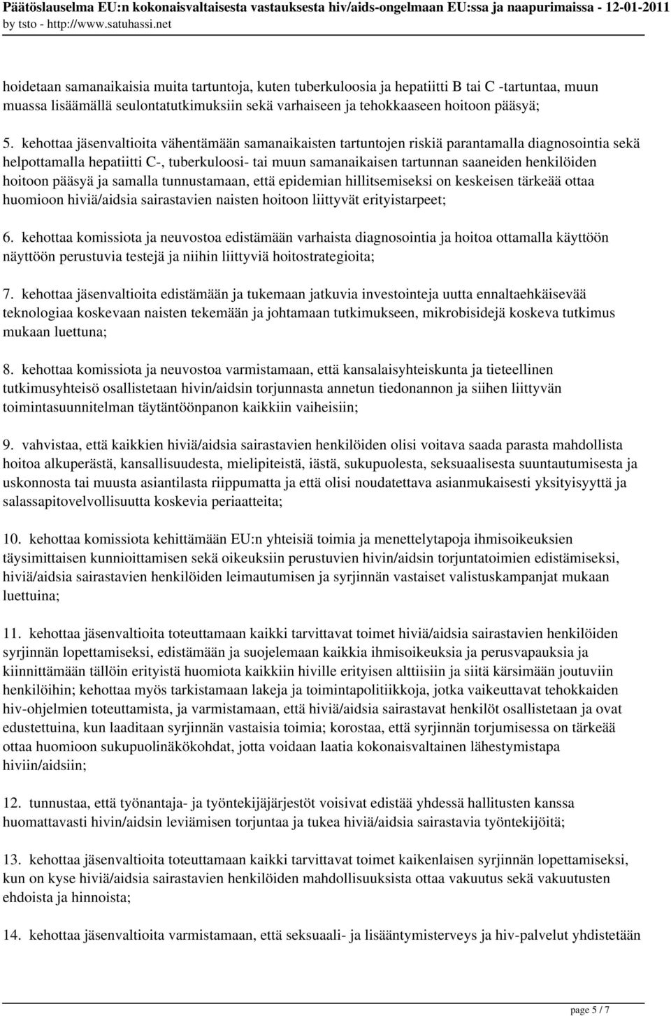 hoitoon pääsyä ja samalla tunnustamaan, että epidemian hillitsemiseksi on keskeisen tärkeää ottaa huomioon hiviä/aidsia sairastavien naisten hoitoon liittyvät erityistarpeet; 6.