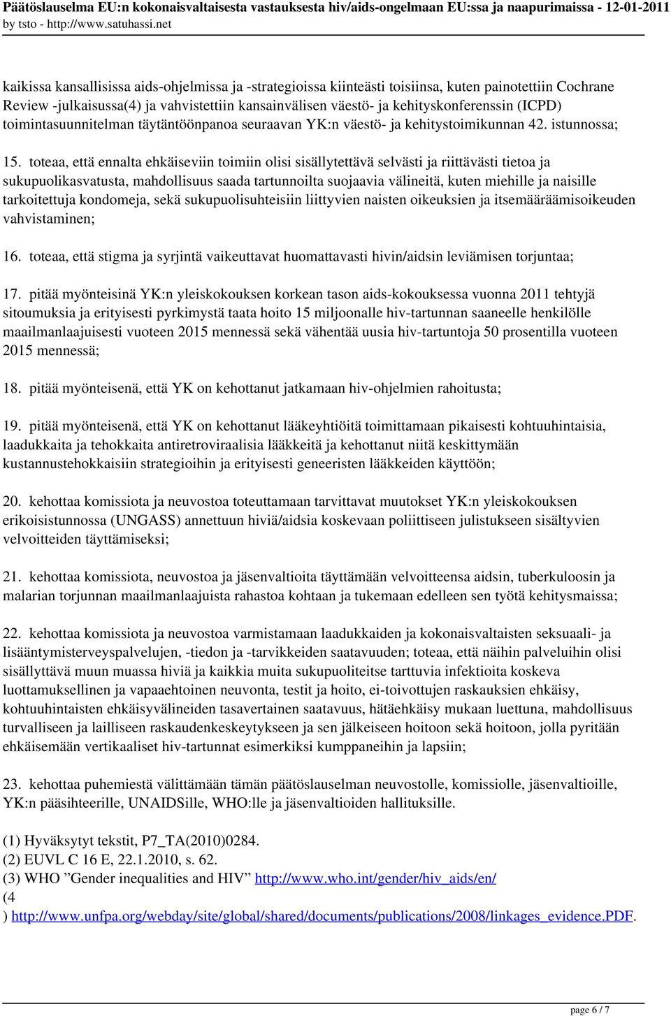 toteaa, että ennalta ehkäiseviin toimiin olisi sisällytettävä selvästi ja riittävästi tietoa ja sukupuolikasvatusta, mahdollisuus saada tartunnoilta suojaavia välineitä, kuten miehille ja naisille