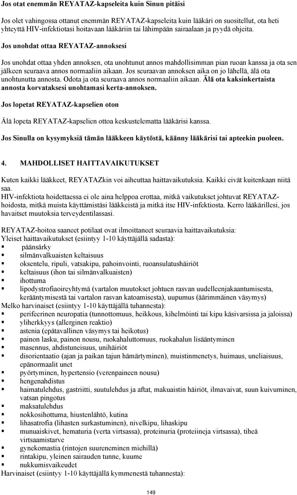 Jos unohdat ottaa REYATAZ-annoksesi Jos unohdat ottaa yhden annoksen, ota unohtunut annos mahdollisimman pian ruoan kanssa ja ota sen jälkeen seuraava annos normaaliin aikaan.