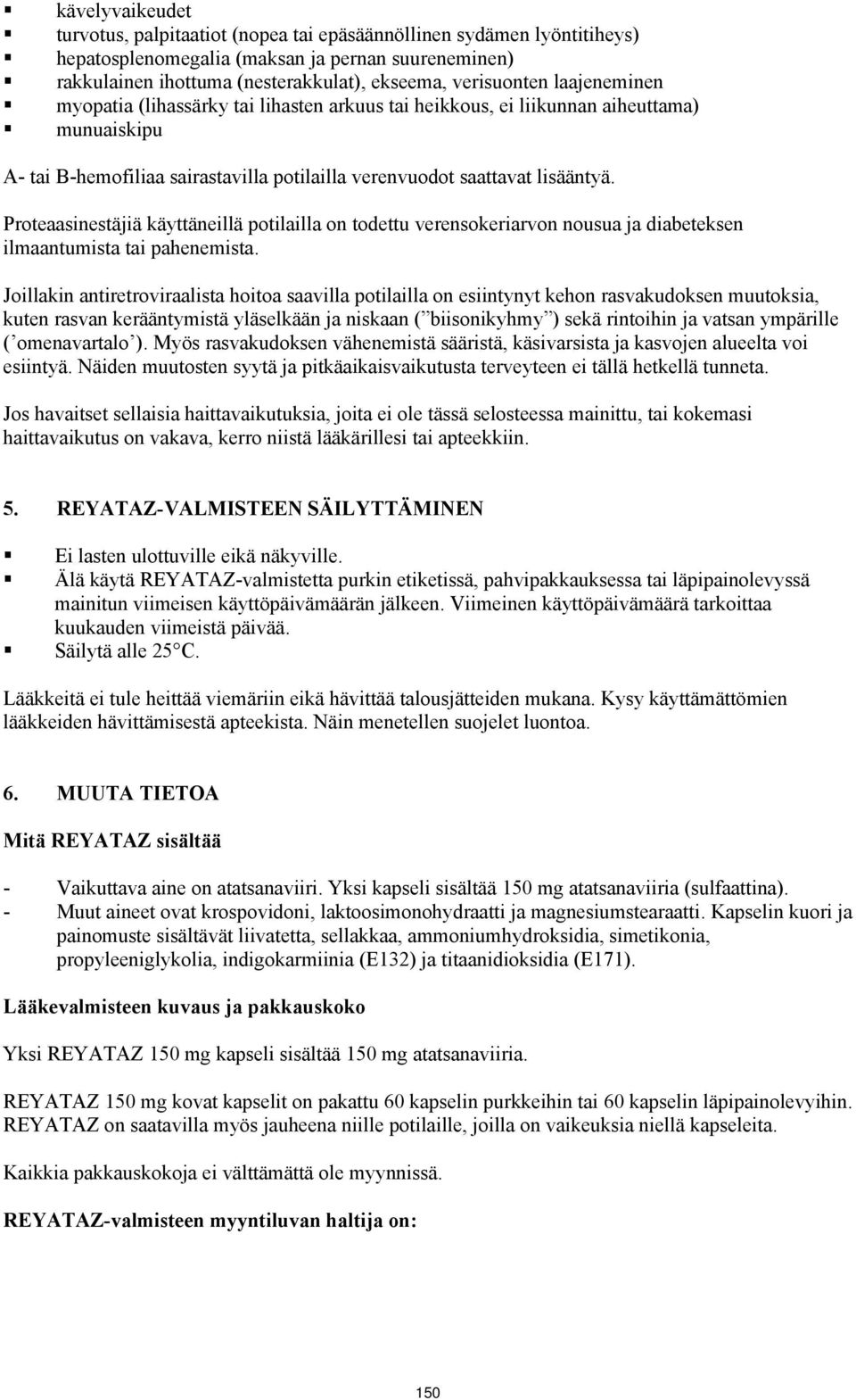 Proteaasinestäjiä käyttäneillä potilailla on todettu verensokeriarvon nousua ja diabeteksen ilmaantumista tai pahenemista.