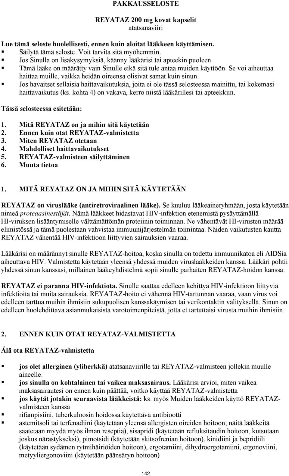 Se voi aiheuttaa haittaa muille, vaikka heidän oireensa olisivat samat kuin sinun. Jos havaitset sellaisia haittavaikutuksia, joita ei ole tässä selosteessa mainittu, tai kokemasi haittavaikutus (ks.