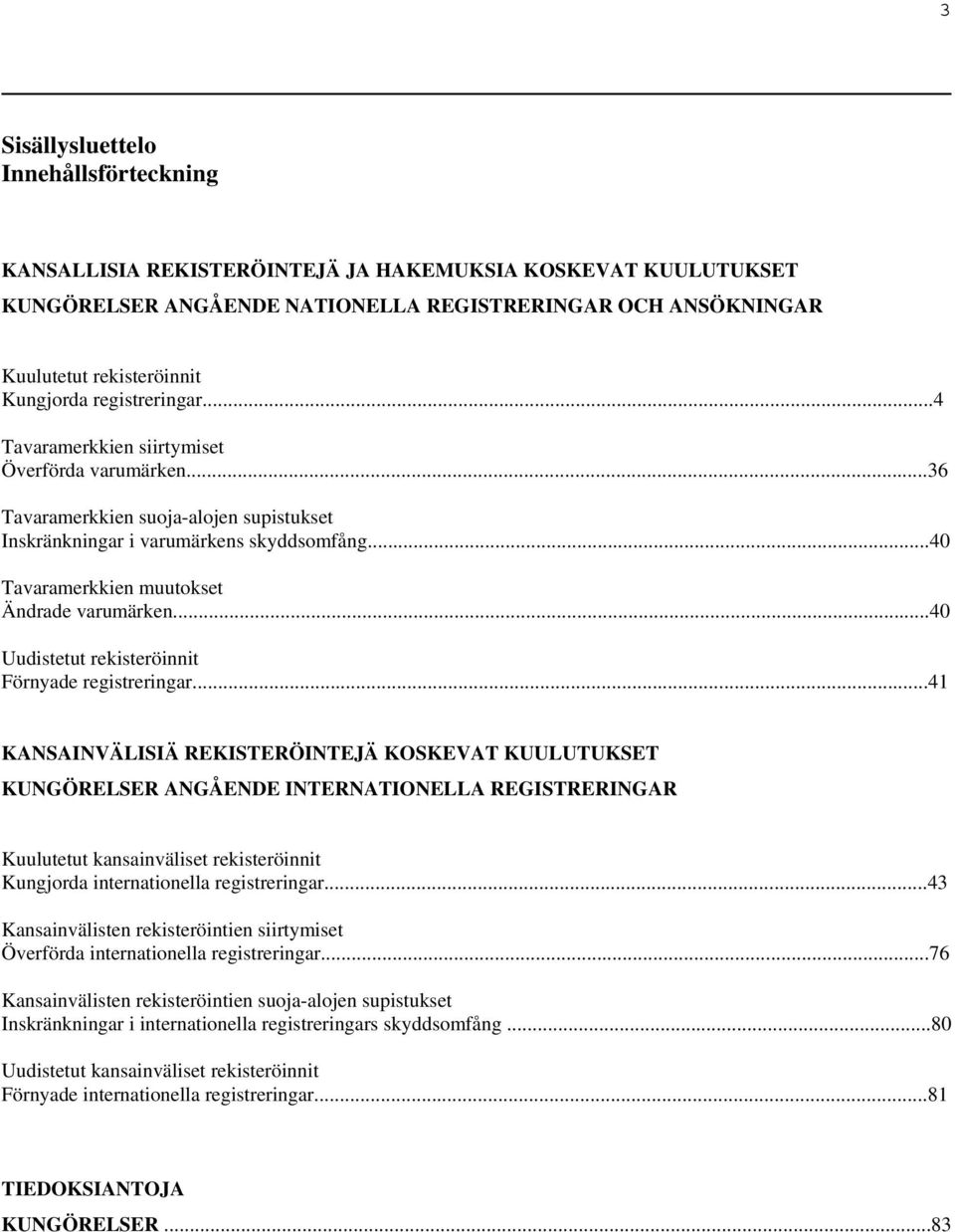 ..40 Tavaramerkkien muutokset Ändrade varumärken...40 Uudistetut rekisteröinnit Förnyade registreringar.