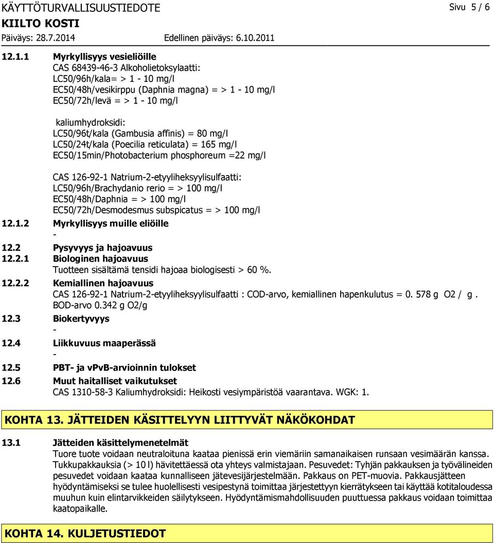 LC50/96t/kala (Gambusia affinis) = 80 mg/l LC50/24t/kala (Poecilia reticulata) = 165 mg/l EC50/15min/Photobacterium phosphoreum =22 mg/l CAS 126921 Natrium2etyyliheksyylisulfaatti: