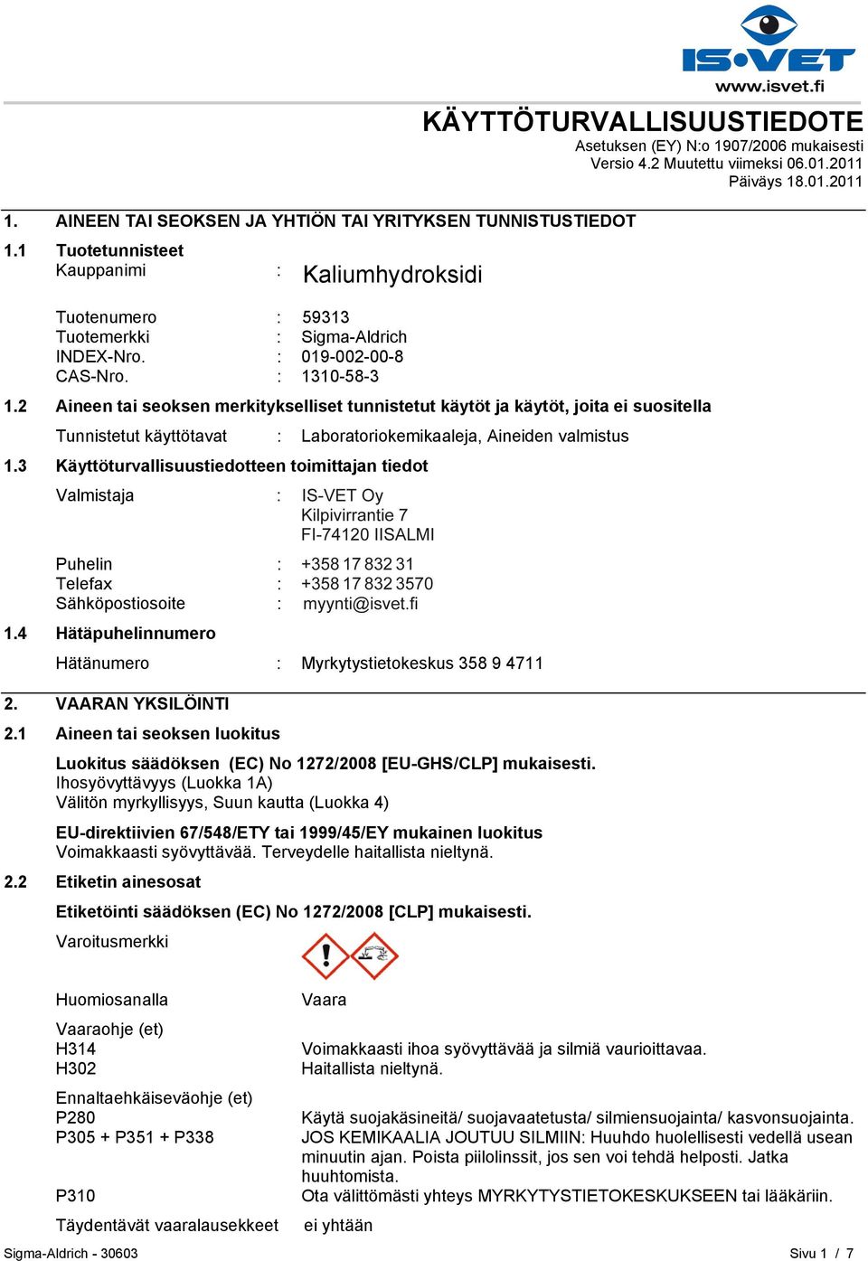 2 Aineen tai seoksen merkitykselliset tunnistetut käytöt ja käytöt, joita ei suositella Tunnistetut käyttötavat : Laboratoriokemikaaleja, Aineiden valmistus 1.