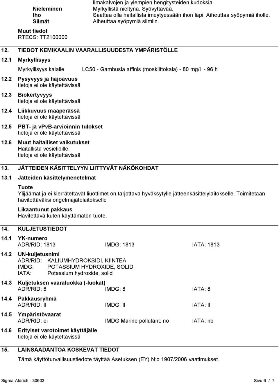 1 Myrkyllisyys Myrkyllisyys kalalle LC50 - Gambusia affinis (moskiittokala) - 80 mg/l - 96 h 12.2 Pysyvyys ja hajoavuus 12.3 Biokertyvyys 12.4 Liikkuvuus maaperässä 12.