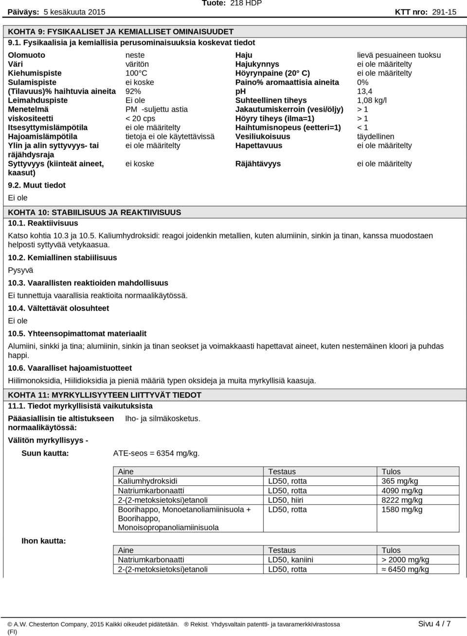 määritelty Sulamispiste ei koske Paino% aromaattisia aineita 0% (Tilavuus)% haihtuvia aineita 92% ph 13,4 Leimahduspiste Suhteellinen tiheys 1,08 kg/l Menetelmä PM -suljettu astia Jakautumiskerroin