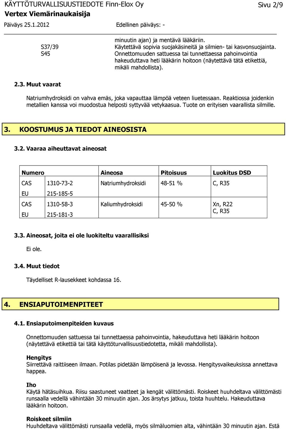 Muut vaarat Natriumhydroksidi on vahva emäs, joka vapauttaa lämpöä veteen liuetessaan. Reaktiossa joidenkin metallien kanssa voi muodostua helposti syttyvää vetykaasua.