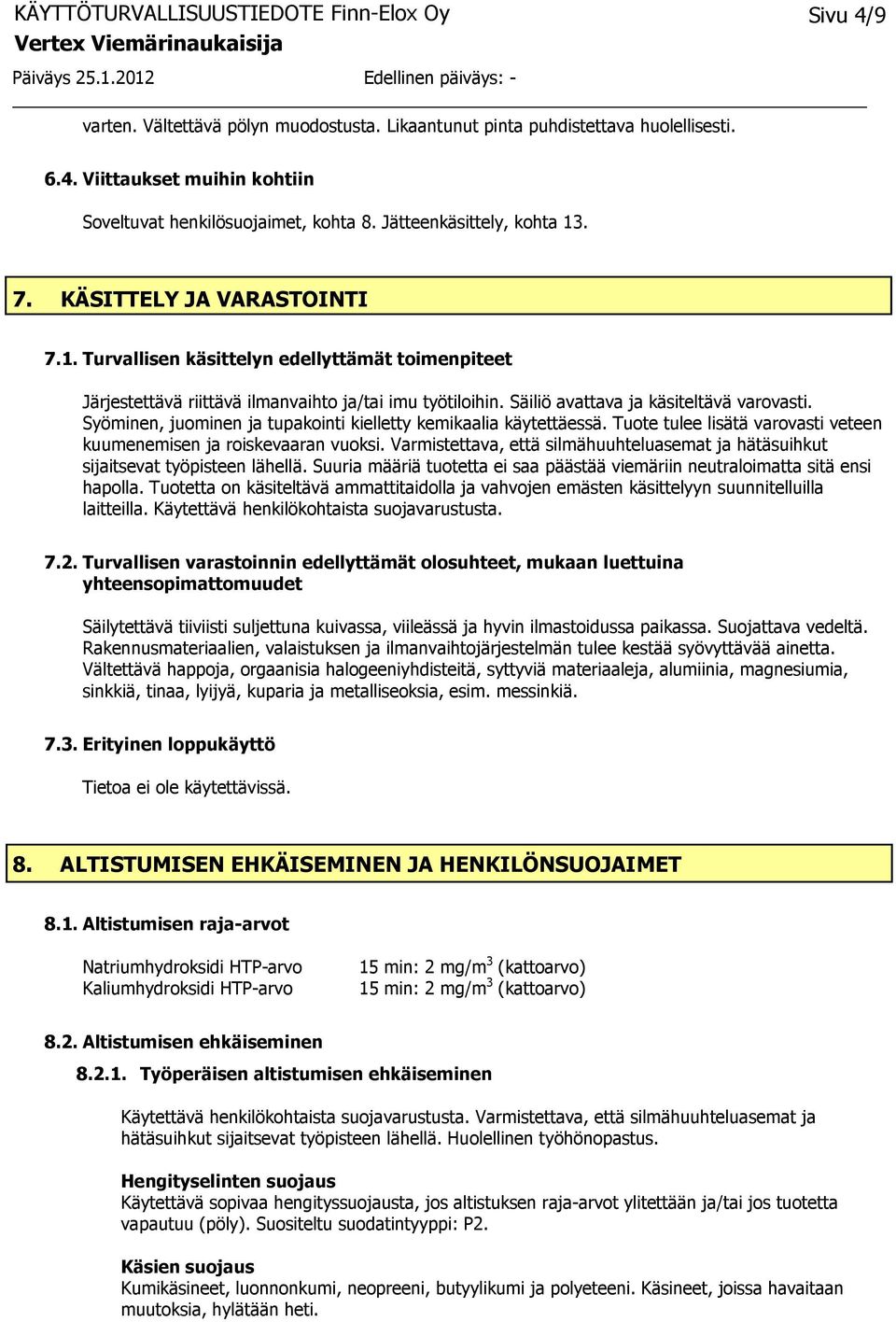 Syöminen, juominen ja tupakointi kielletty kemikaalia käytettäessä. Tuote tulee lisätä varovasti veteen kuumenemisen ja roiskevaaran vuoksi.