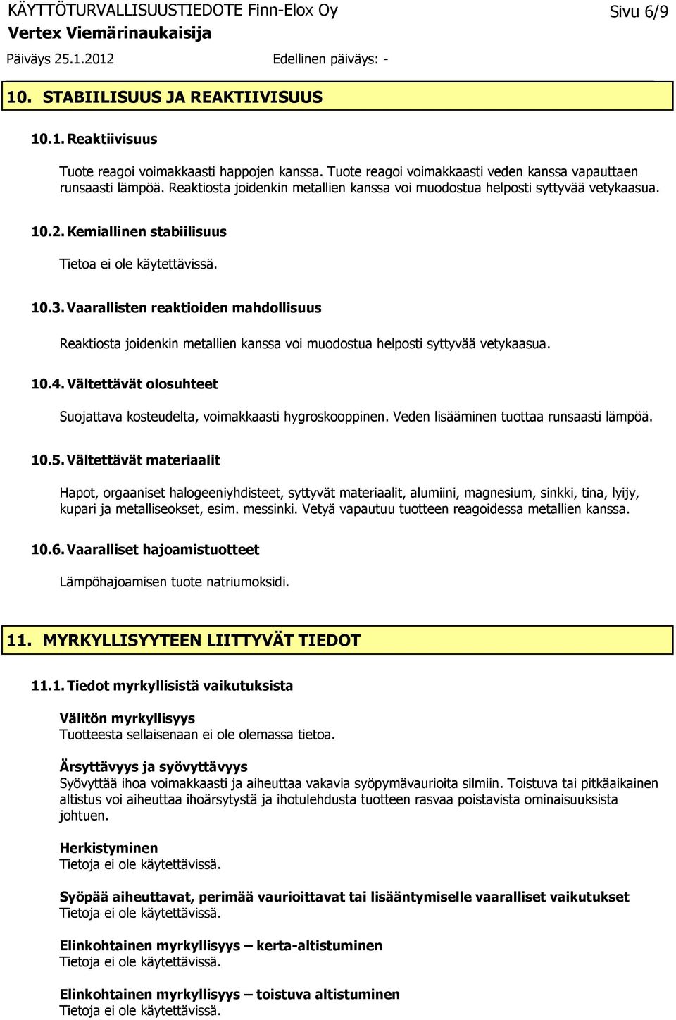 Vaarallisten reaktioiden mahdollisuus Reaktiosta joidenkin metallien kanssa voi muodostua helposti syttyvää vetykaasua. 10.4.