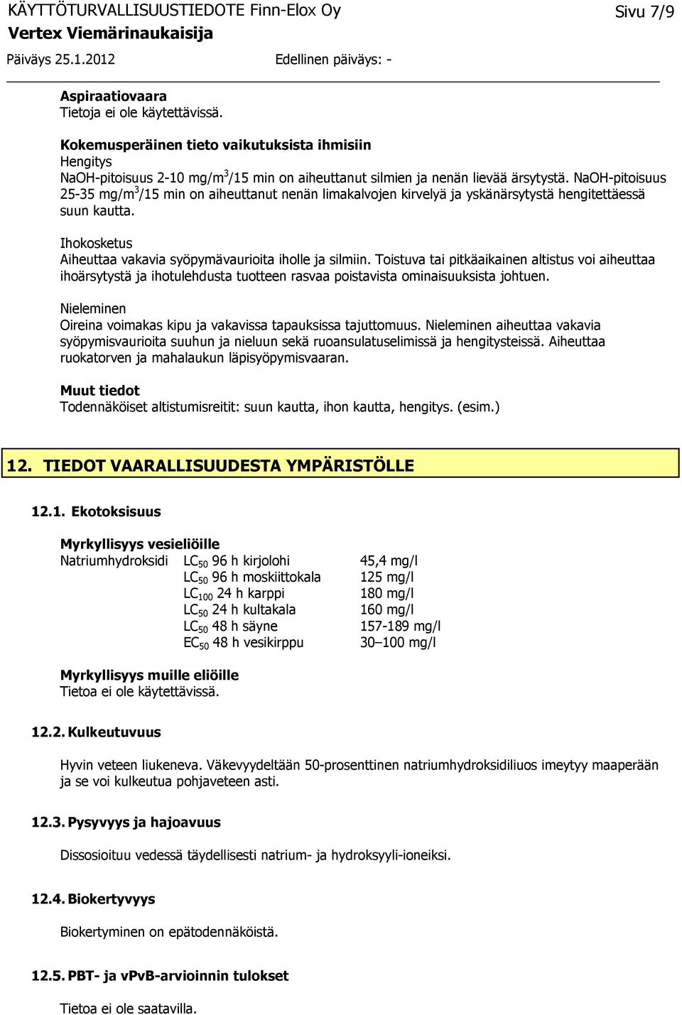 Toistuva tai pitkäaikainen altistus voi aiheuttaa ihoärsytystä ja ihotulehdusta tuotteen rasvaa poistavista ominaisuuksista johtuen.