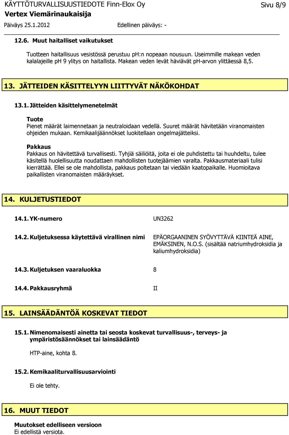 Suuret määrät hävitetään viranomaisten ohjeiden mukaan. Kemikaalijäännökset luokitellaan ongelmajätteiksi. Pakkaus Pakkaus on hävitettävä turvallisesti.