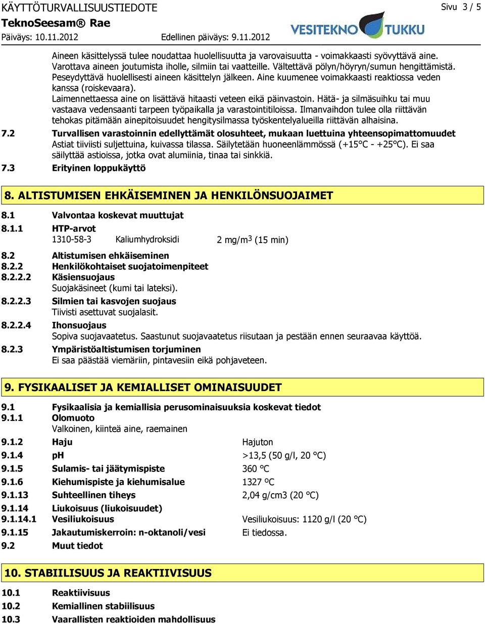 Laimennettaessa aine on lisättävä hitaasti veteen eikä päinvastoin. Hätä- ja silmäsuihku tai muu vastaava vedensaanti tarpeen työpaikalla ja varastointitiloissa.