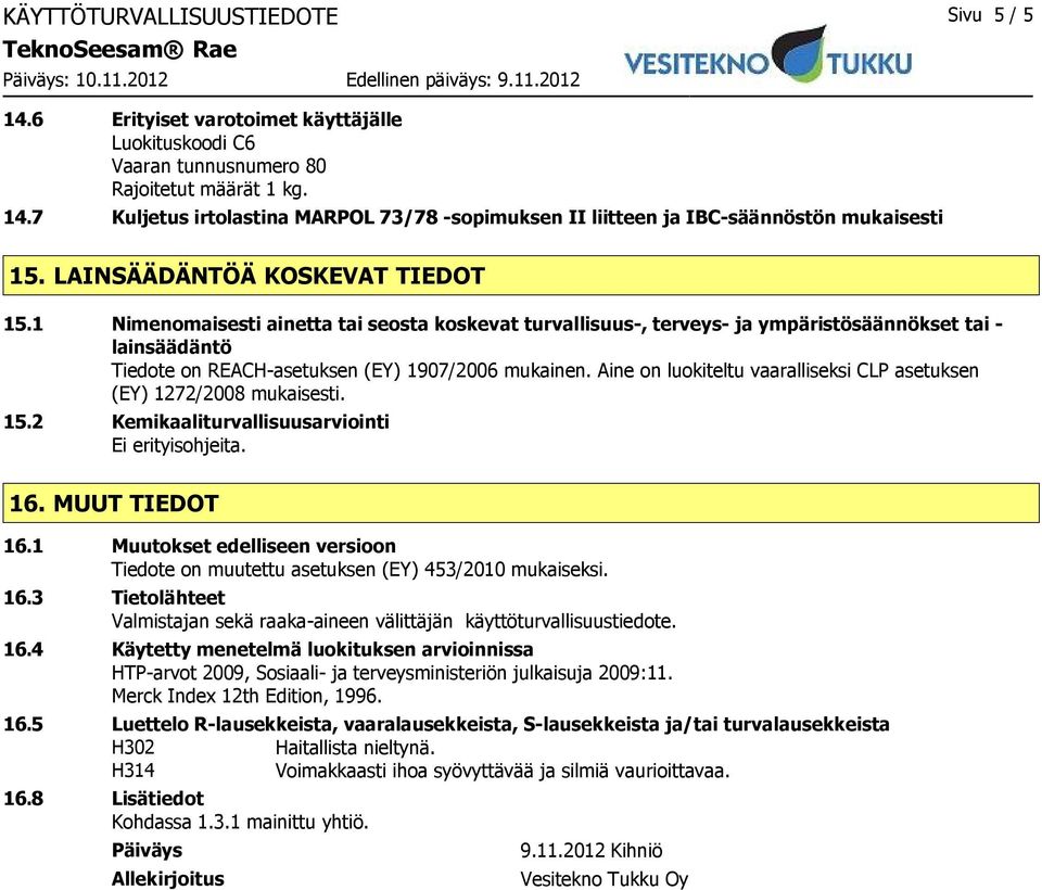 Aine on luokiteltu vaaralliseksi CLP asetuksen (EY) 1272/2008 mukaisesti. 15.2 Kemikaaliturvallisuusarviointi Ei erityisohjeita. 16. MUUT TIEDOT 16.