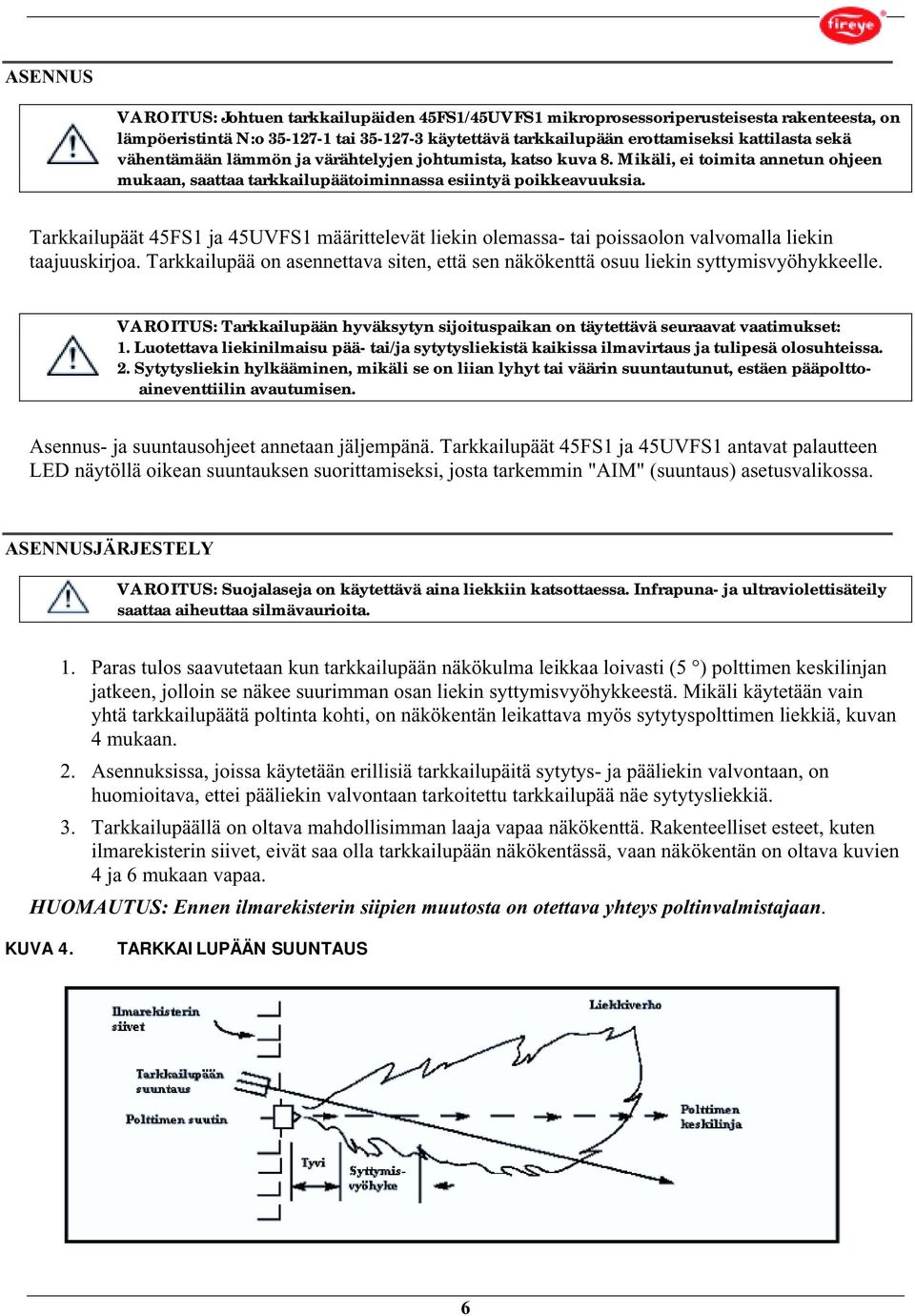 Tarkkailupäät 45FS1 ja 45UVFS1 määrittelevät liekin olemassa- tai poissaolon valvomalla liekin taajuuskirjoa. Tarkkailupää on asennettava siten, että sen näkökenttä osuu liekin syttymisvyöhykkeelle.