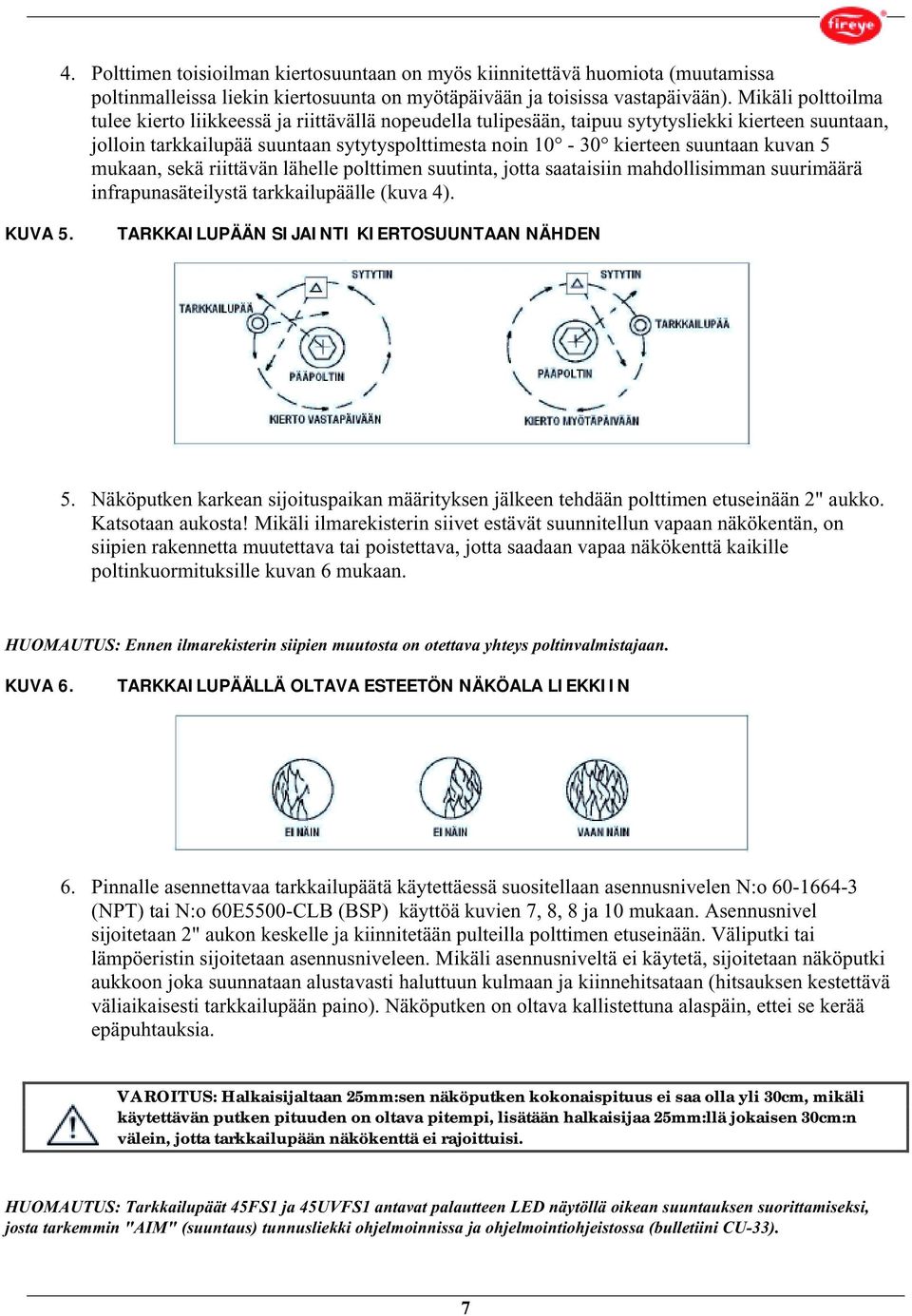 kuvan 5 mukaan, sekä riittävän lähelle polttimen suutinta, jotta saataisiin mahdollisimman suurimäärä infrapunasäteilystä tarkkailupäälle (kuva 4). KUVA 5.