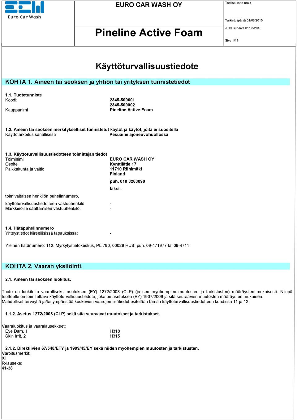 5-500002 Kauppanimi 1.2. Aineen tai seoksen merkitykselliset tunnistetut käytöt ja käytöt, joita ei suositella Käyttötarkoitus sanallisesti Pesuaine ajoneuvohuollossa 1.3.