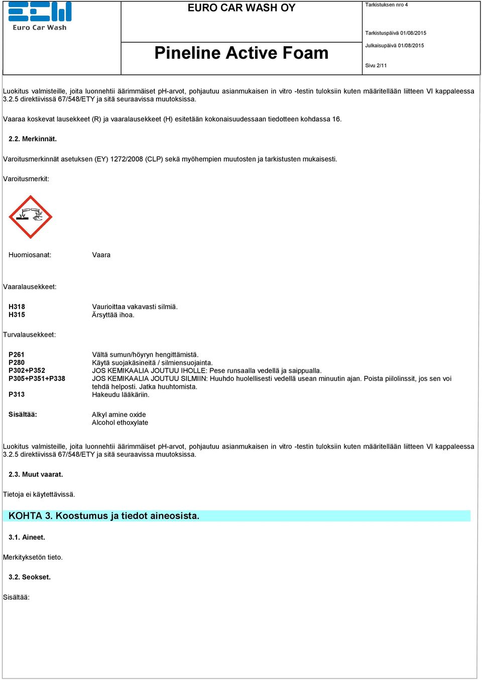 Varoitusmerkinnät asetuksen (EY) 1272/2008 (CLP) sekä myöhempien muutosten ja tarkistusten mukaisesti. Varoitusmerkit: Huomiosanat: Vaara Vaaralausekkeet: H318 H315 Vaurioittaa vakavasti silmiä.