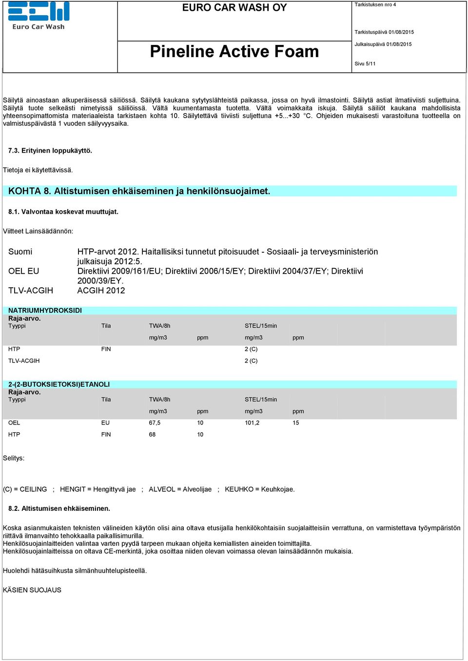 Säilytettävä tiiviisti suljettuna +5...+30 C. Ohjeiden mukaisesti varastoituna tuotteella on valmistuspäivästä 1 vuoden säilyvyysaika. 7.3. Erityinen loppukäyttö. KOHTA 8.