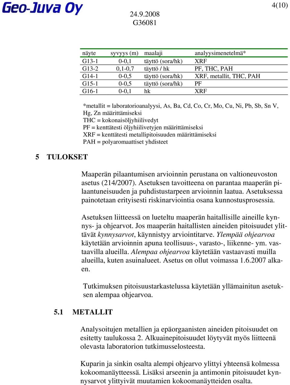 öljyhiilivetyjen määrittämiseksi XRF = kenttätesti metallipitoisuuden määrittämiseksi PAH = polyaromaattiset yhdisteet Maaperän pilaantumisen arvioinnin perustana on valtioneuvoston asetus (214/2007).