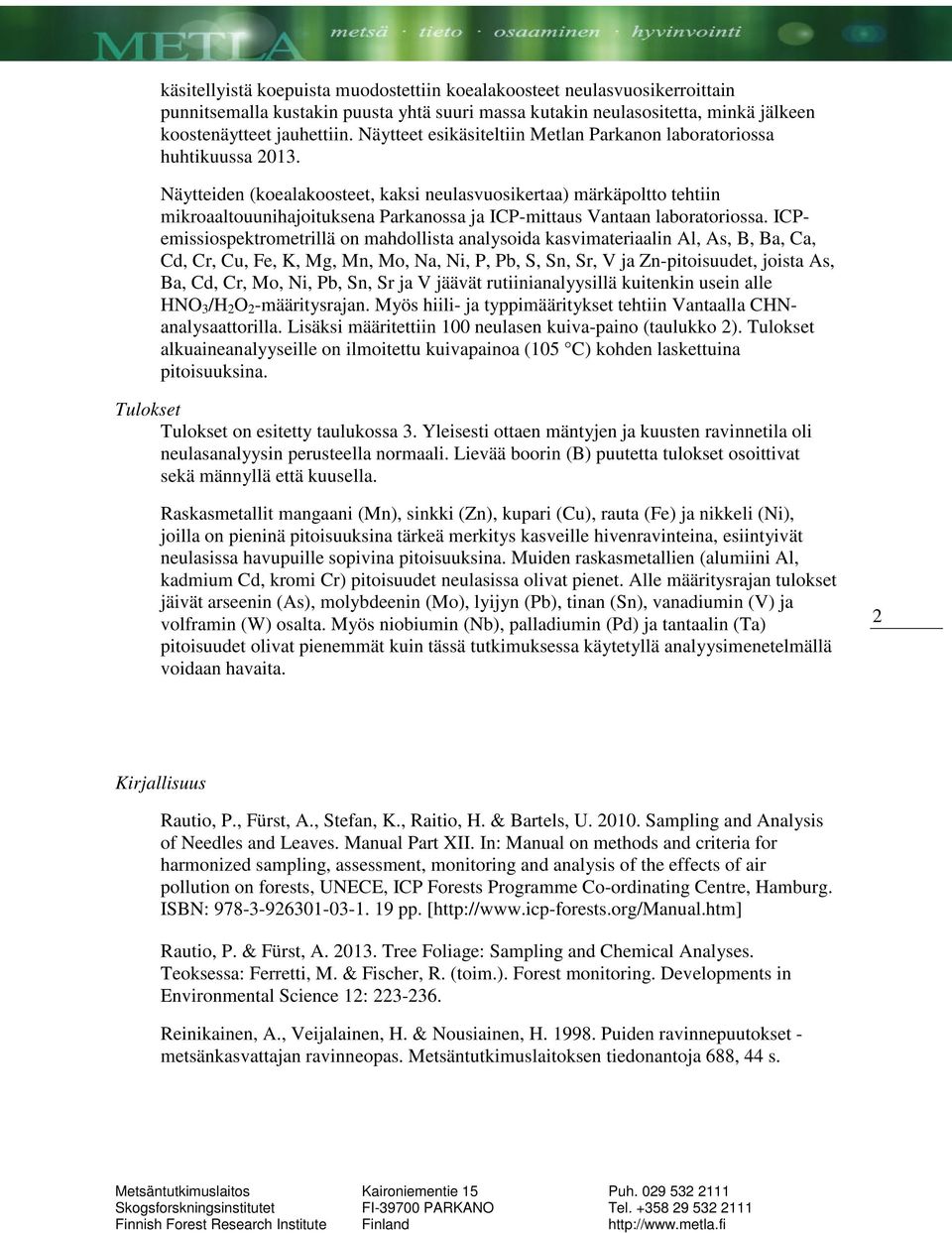 Näytteiden (koealakoosteet, kaksi neulasvuosikertaa) märkäpoltto tehtiin mikroaaltouunihajoituksena Parkanossa ja ICP-mittaus Vantaan laboratoriossa.