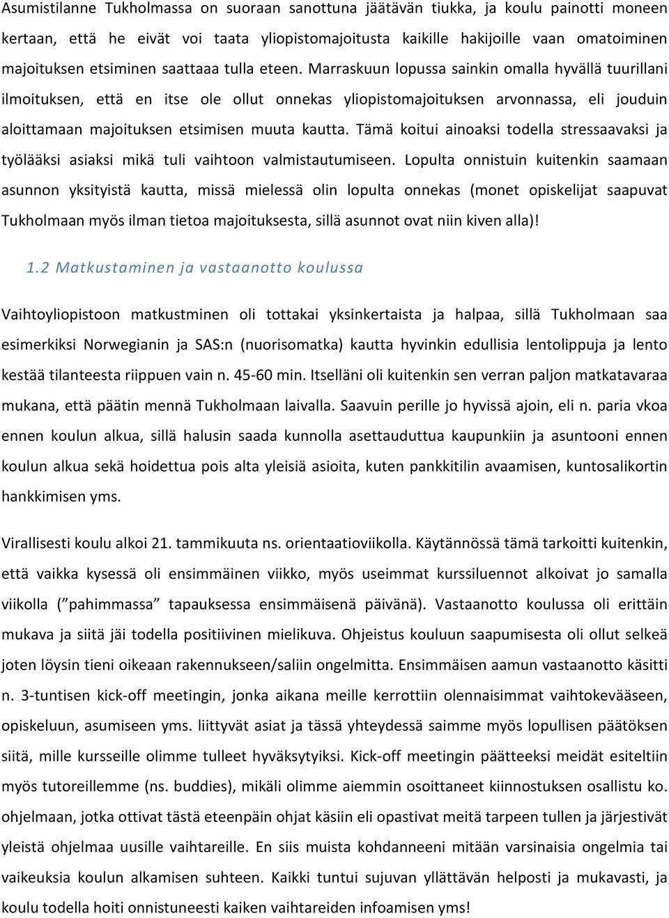Marraskuun lopussa sainkin omalla hyvällä tuurillani ilmoituksen, että en itse ole ollut onnekas yliopistomajoituksen arvonnassa, eli jouduin aloittamaan majoituksen etsimisen muuta kautta.