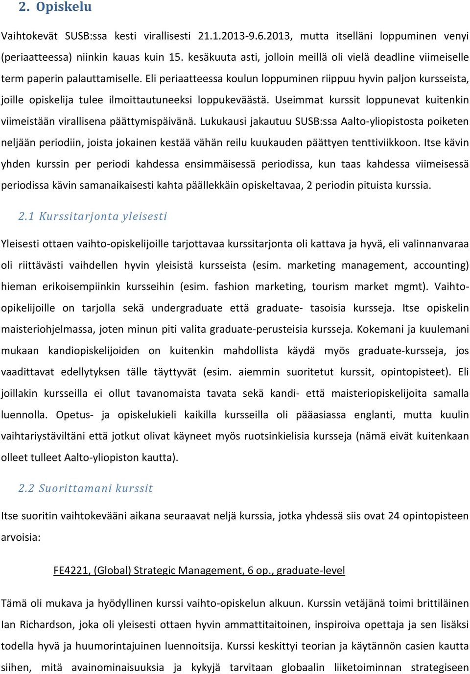 Eli periaatteessa koulun loppuminen riippuu hyvin paljon kursseista, joille opiskelija tulee ilmoittautuneeksi loppukeväästä.