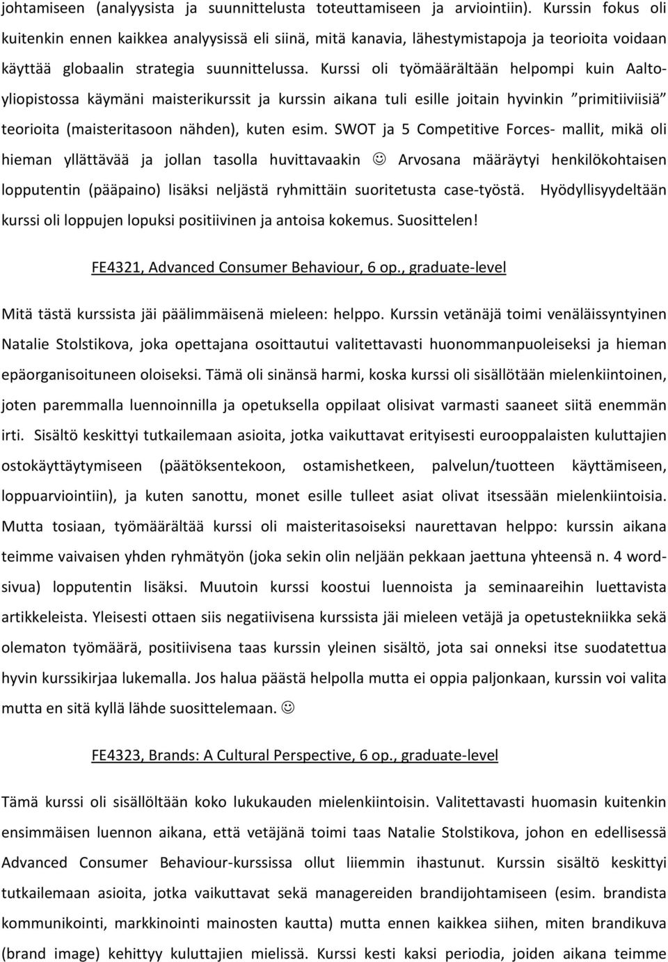 Kurssi oli työmäärältään helpompi kuin Aaltoyliopistossa käymäni maisterikurssit ja kurssin aikana tuli esille joitain hyvinkin primitiiviisiä teorioita (maisteritasoon nähden), kuten esim.