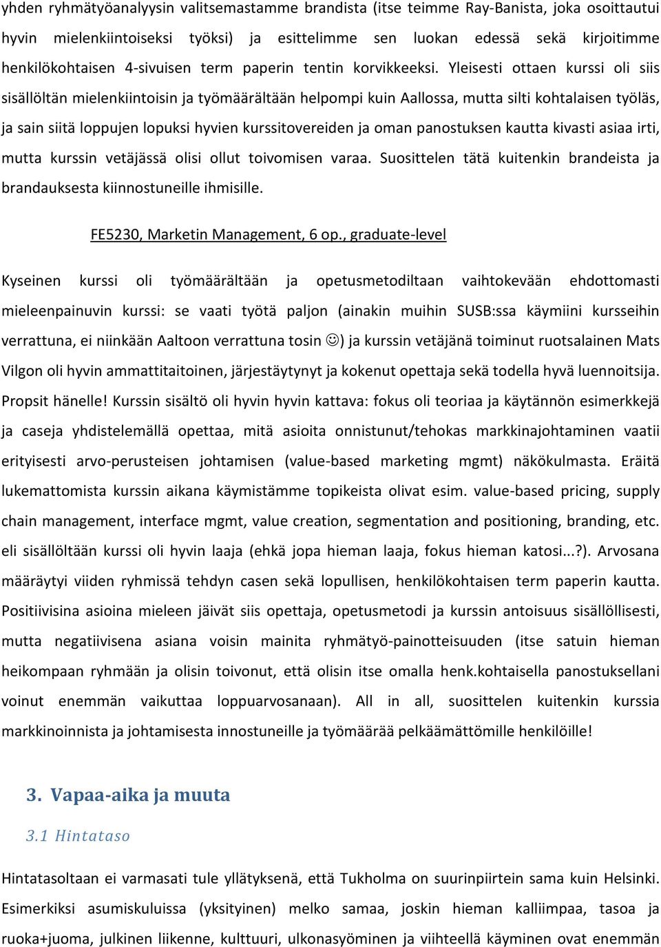 Yleisesti ottaen kurssi oli siis sisällöltän mielenkiintoisin ja työmäärältään helpompi kuin Aallossa, mutta silti kohtalaisen työläs, ja sain siitä loppujen lopuksi hyvien kurssitovereiden ja oman