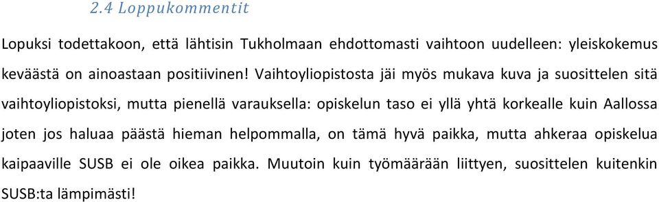 Vaihtoyliopistosta jäi myös mukava kuva ja suosittelen sitä vaihtoyliopistoksi, mutta pienellä varauksella: opiskelun taso ei