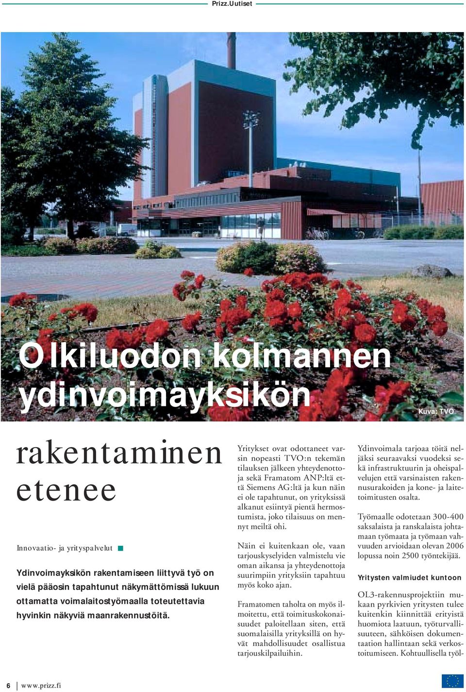 Yritykset ovat odottaneet varsin nopeasti TVO:n tekemän tilauksen jälkeen yhteydenottoja sekä Framatom ANP:ltä että Siemens AG:ltä ja kun näin ei ole tapahtunut, on yrityksissä alkanut esiintyä