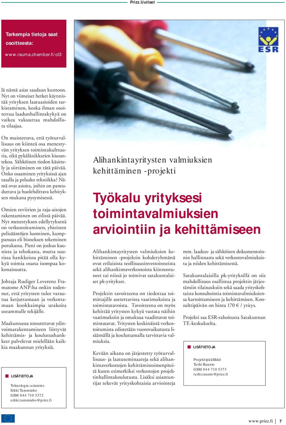 On muistettava, että työturvallisuus on kiinteä osa menestyvän yrityksen toimintakulttuuria, eikä pykälänikkarien kiusantekoa. Sähköinen tiedon käsittely ja siirtäminen on tätä päivää.