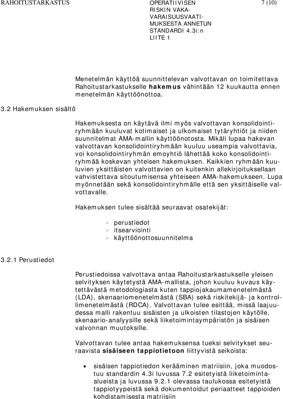 Mikäli lupaa hakevan valvottavan konsolidointiryhmään kuuluu useampia valvottavia, voi konsolidointiryhmän emoyhtiö lähettää koko konsolidointiryhmää koskevan yhteisen hakemuksen.