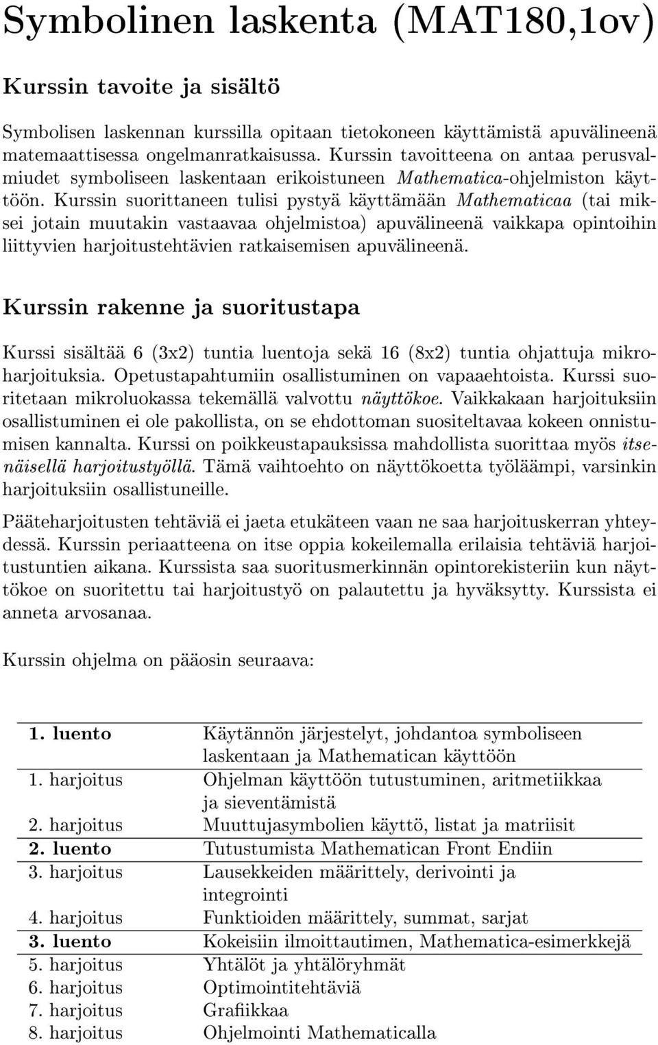 Kurssin suorittaneen tulisi pystyä käyttämään Mathematicaa (tai miksei jotain muutakin vastaavaa ohjelmistoa) apuvälineenä vaikkapa opintoihin liittyvien harjoitustehtävien ratkaisemisen apuvälineenä.