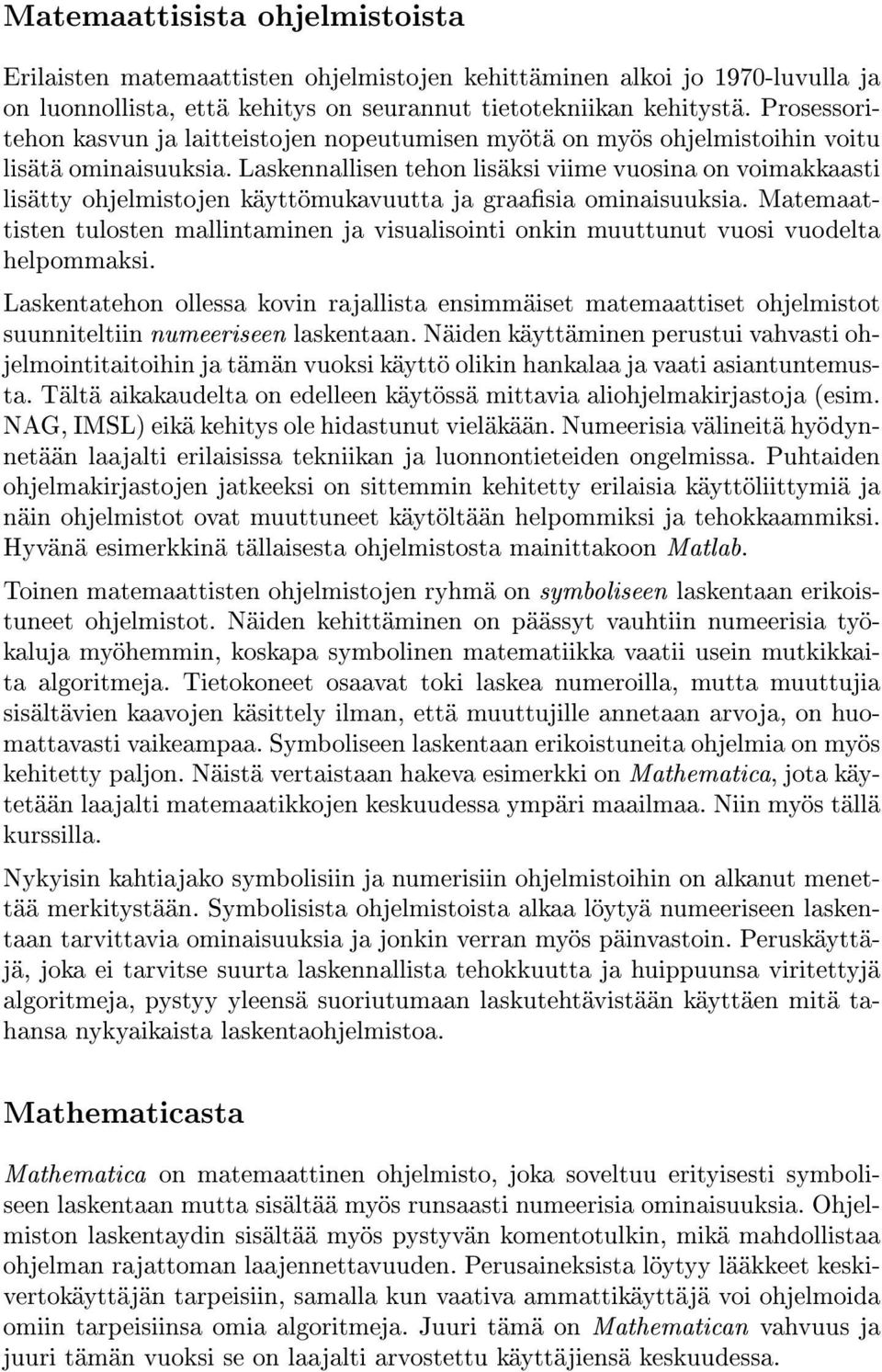 Laskennallisen tehon lisäksi viime vuosina on voimakkaasti lisätty ohjelmistojen käyttömukavuutta ja graasia ominaisuuksia.