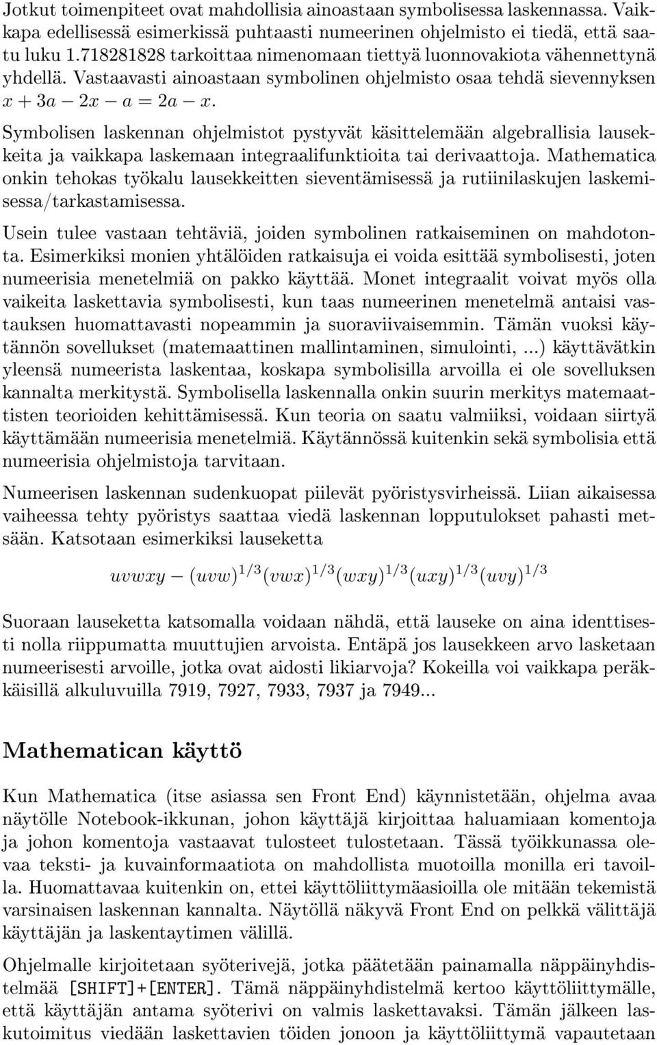 Symbolisen laskennan ohjelmistot pystyvät käsittelemään algebrallisia lausekkeita ja vaikkapa laskemaan integraalifunktioita tai derivaattoja.