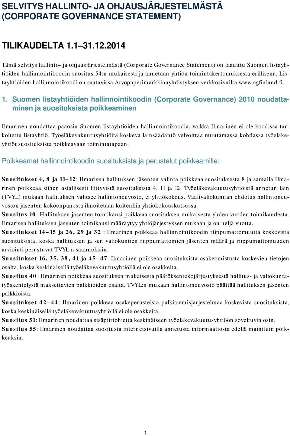 toimintakertomuksesta erillisenä. Listayhtiöiden hallinnointikoodi on saatavissa Arvopaperimarkkinayhdistyksen verkkosivuilta www.cgfinland.fi. 1.