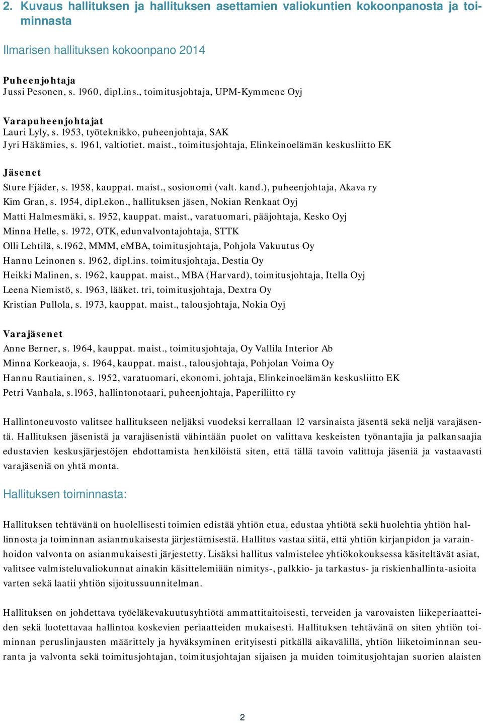 , toimitusjohtaja, Elinkeinoelämän keskusliitto EK Jäsenet Sture Fjäder, s. 1958, kauppat. maist., sosionomi (valt. kand.), puheenjohtaja, Akava ry Kim Gran, s. 1954, dipl.ekon.