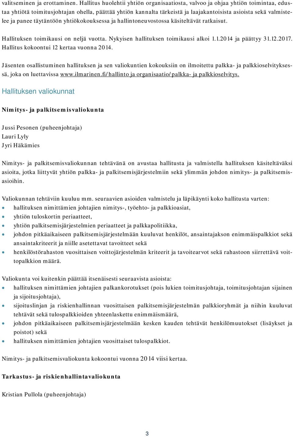 ja panee täytäntöön yhtiökokouksessa ja hallintoneuvostossa käsiteltävät ratkaisut. Hallituksen toimikausi on neljä vuotta. Nykyisen hallituksen toimikausi alkoi 1.1.2014 ja päättyy 31.12.2017.