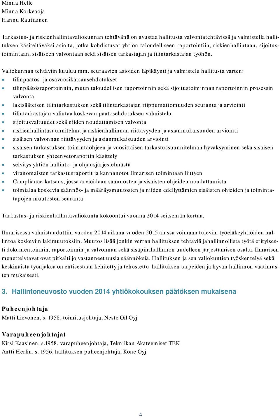 seuraavien asioiden läpikäynti ja valmistelu hallitusta varten: tilinpäätös- ja osavuosikatsausehdotukset tilinpäätösraportoinnin, muun taloudellisen raportoinnin sekä sijoitustoiminnan raportoinnin