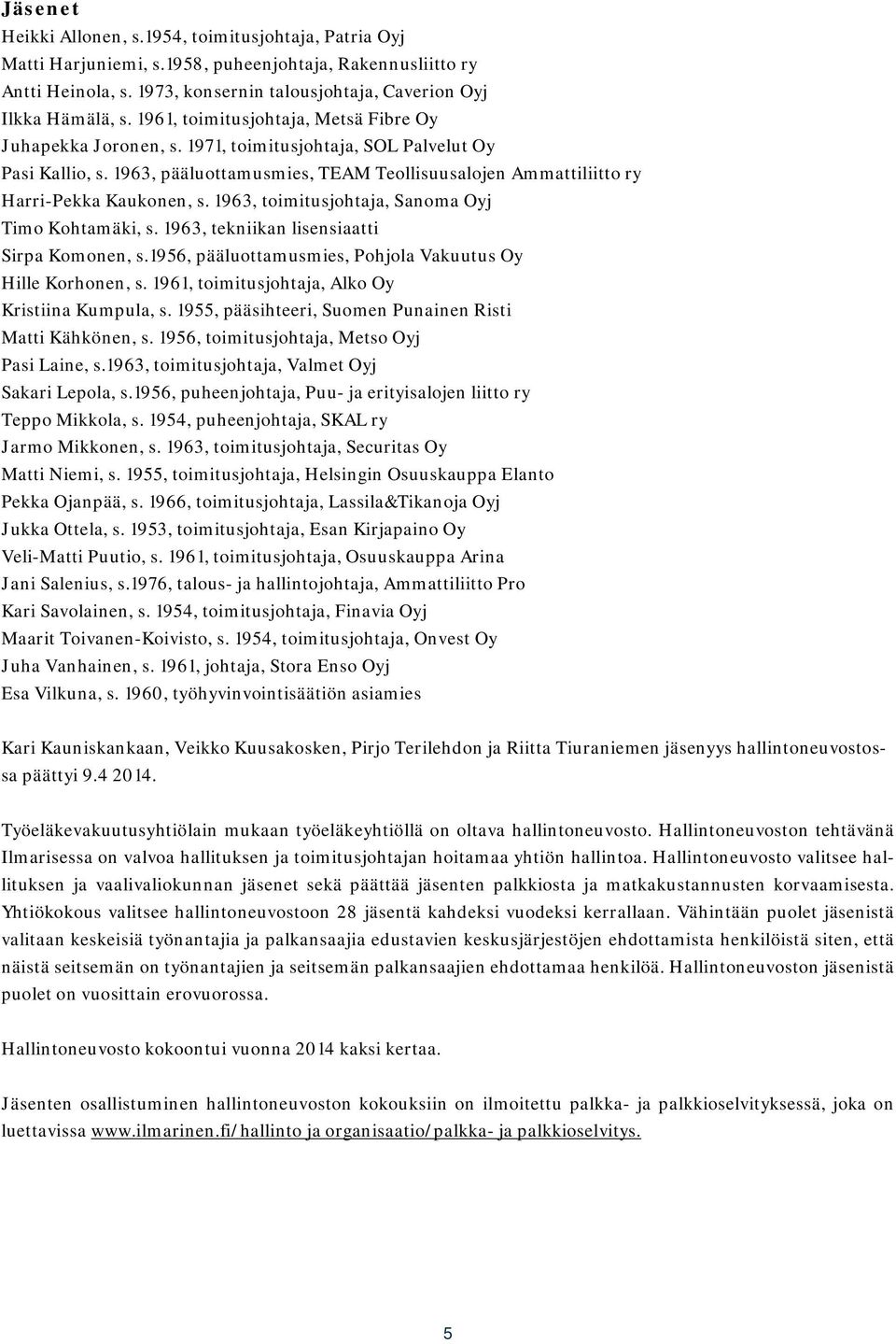 1963, pääluottamusmies, TEAM Teollisuusalojen Ammattiliitto ry Harri-Pekka Kaukonen, s. 1963, toimitusjohtaja, Sanoma Oyj Timo Kohtamäki, s. 1963, tekniikan lisensiaatti Sirpa Komonen, s.