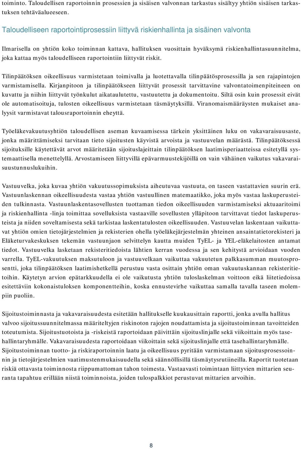 kattaa myös taloudelliseen raportointiin liittyvät riskit. Tilinpäätöksen oikeellisuus varmistetaan toimivalla ja luotettavalla tilinpäätösprosessilla ja sen rajapintojen varmistamisella.